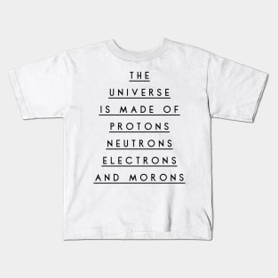 the universe is made of protons neutrons electrons and morons Kids T-Shirt